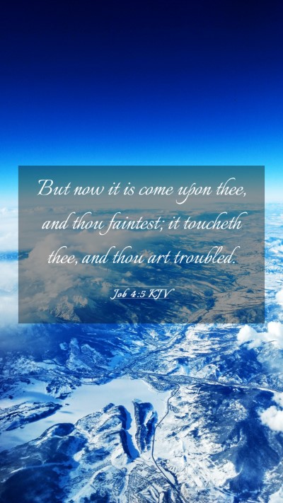 Picture 03 - Job 4:5 KJV Mobile Phone Wallpaper - But now it is come upon thee, and thou faintest; - Mobile Bible Verse Wallpaper