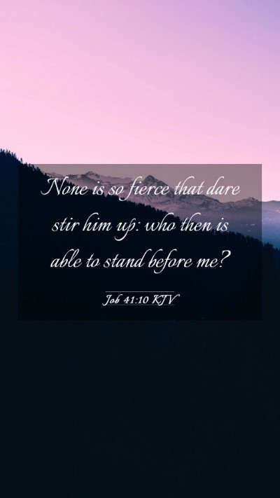 Picture 03 - Job 41:10 KJV Mobile Phone Wallpaper - None is so fierce that dare stir him up: who then - Mobile Bible Verse Wallpaper