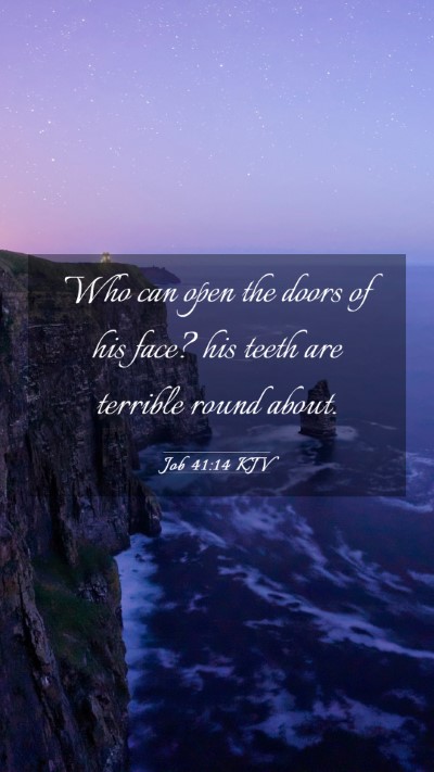 Picture 03 - Job 41:14 KJV Mobile Phone Wallpaper - Who can open the doors of his face? his teeth are - Mobile Bible Verse Wallpaper
