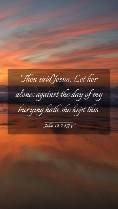 Picture 03 - John 12:7 KJV Mobile Phone Wallpaper - Then said Jesus, Let her alone: against the day - Mobile Bible Verse Wallpaper