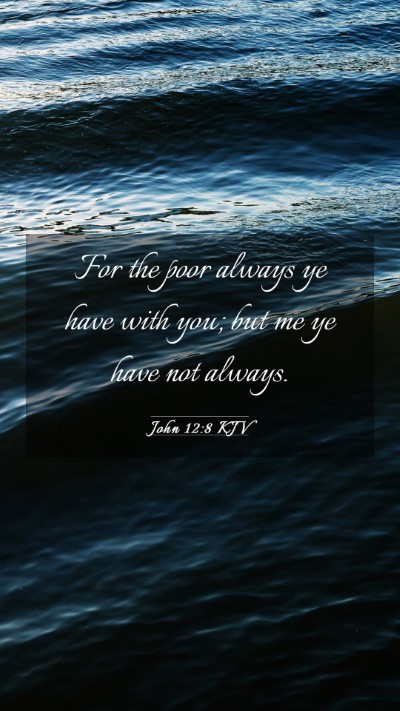 Picture 03 - John 12:8 KJV Mobile Phone Wallpaper - For the poor always ye have with you; but me ye - Mobile Bible Verse Wallpaper
