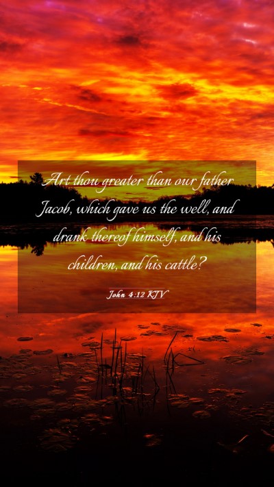Picture 03 - John 4:12 KJV Mobile Phone Wallpaper - Art thou greater than our father Jacob, which - Mobile Bible Verse Wallpaper