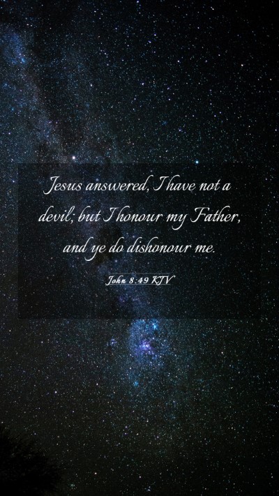 Picture 03 - John 8:49 KJV Mobile Phone Wallpaper - Jesus answered, I have not a devil; but I honour - Mobile Bible Verse Wallpaper