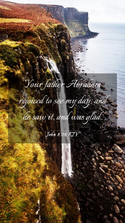 Picture 03 - John 8:56 KJV Mobile Phone Wallpaper - Your father Abraham rejoiced to see my day: and - Mobile Bible Verse Wallpaper