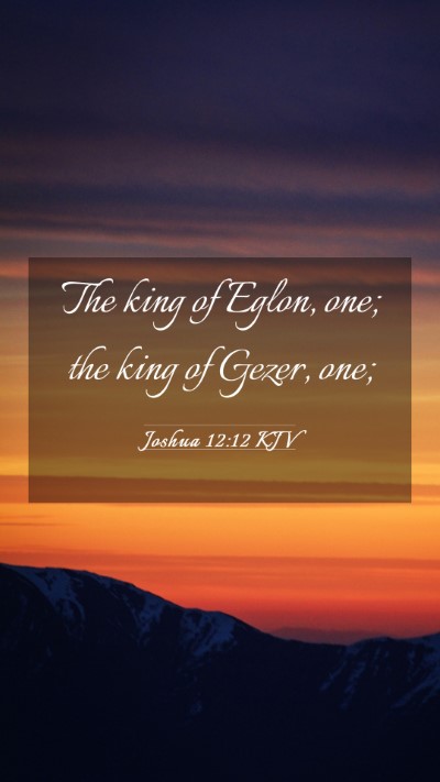 Picture 03 - Joshua 12:12 KJV Mobile Phone Wallpaper - The king of Eglon, one; the king of Gezer, - Mobile Bible Verse Wallpaper