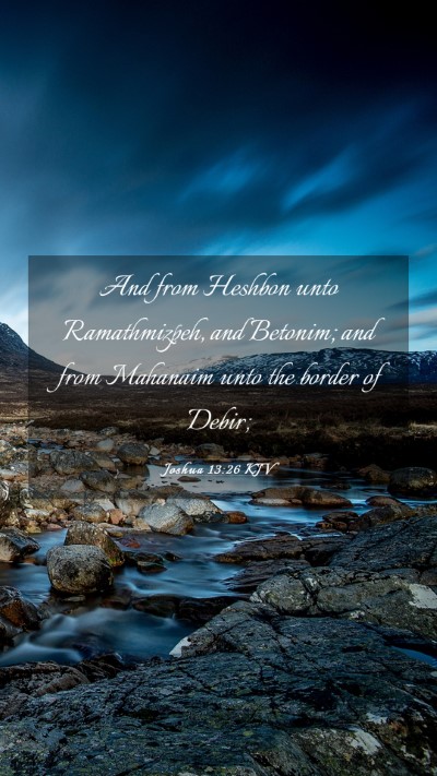 Picture 03 - Joshua 13:26 KJV Mobile Phone Wallpaper - And from Heshbon unto Ramathmizpeh, and Betonim; - Mobile Bible Verse Wallpaper