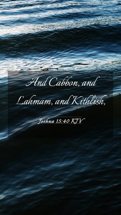 Picture 03 - Joshua 15:40 KJV Mobile Phone Wallpaper - And Cabbon, and Lahmam, and - Mobile Bible Verse Wallpaper