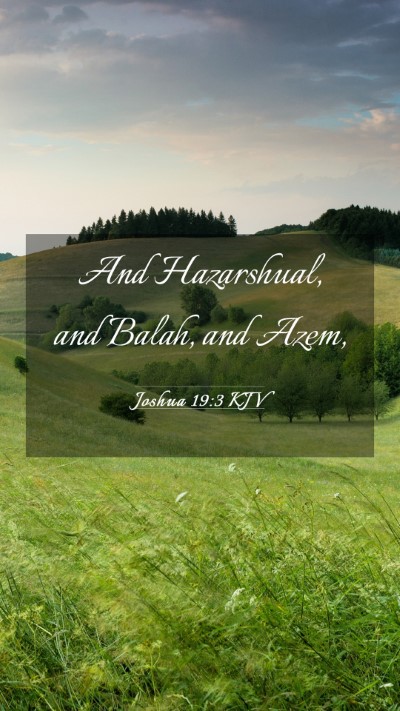 Picture 03 - Joshua 19:3 KJV Mobile Phone Wallpaper - And Hazarshual, and Balah, and - Mobile Bible Verse Wallpaper
