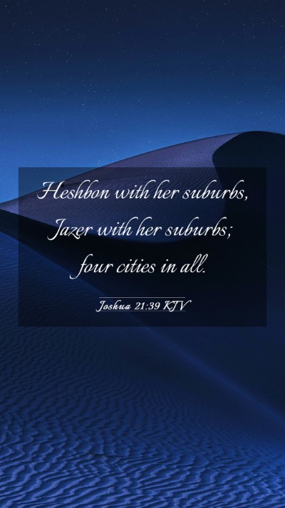 Picture 03 - Joshua 21:39 KJV Mobile Phone Wallpaper - Heshbon with her suburbs, Jazer with her suburbs; - Mobile Bible Verse Wallpaper
