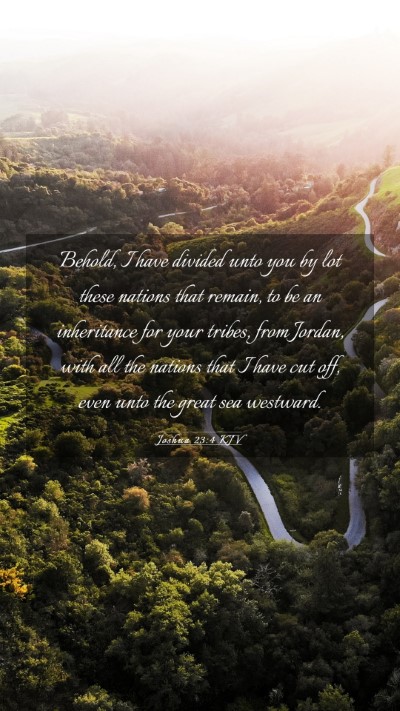 Picture 03 - Joshua 23:4 KJV Mobile Phone Wallpaper - Behold, I have divided unto you by lot these - Mobile Bible Verse Wallpaper