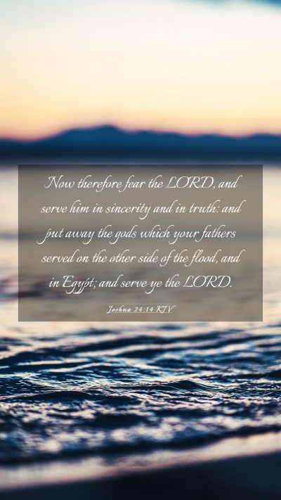 Picture 03 - Joshua 24:14 KJV Mobile Phone Wallpaper - Now therefore fear the LORD, and serve him in - Mobile Bible Verse Wallpaper