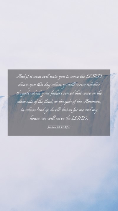 Picture 03 - Joshua 24:15 KJV Mobile Phone Wallpaper - And if it seem evil unto you to serve the LORD, - Mobile Bible Verse Wallpaper