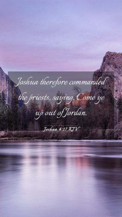 Picture 03 - Joshua 4:17 KJV Mobile Phone Wallpaper - Joshua therefore commanded the priests, saying, - Mobile Bible Verse Wallpaper