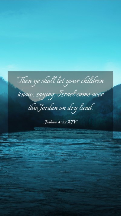 Picture 03 - Joshua 4:22 KJV Mobile Phone Wallpaper - Then ye shall let your children know, saying, - Mobile Bible Verse Wallpaper