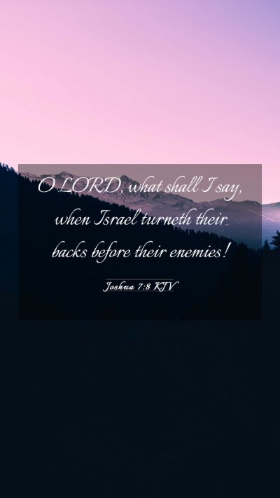 Picture 03 - Joshua 7:8 KJV Mobile Phone Wallpaper - O LORD, what shall I say, when Israel turneth - Mobile Bible Verse Wallpaper