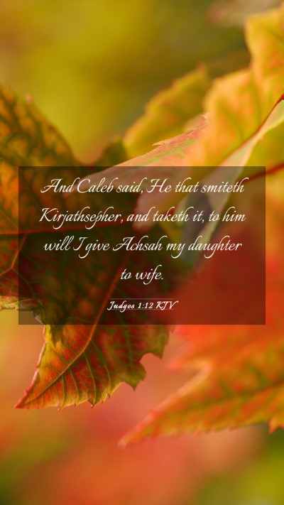 Picture 03 - Judges 1:12 KJV Mobile Phone Wallpaper - And Caleb said, He that smiteth Kirjathsepher, - Mobile Bible Verse Wallpaper