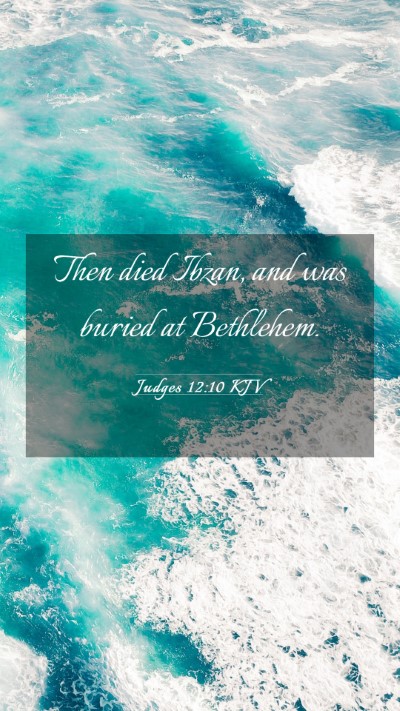 Picture 03 - Judges 12:10 KJV Mobile Phone Wallpaper - Then died Ibzan, and was buried at - Mobile Bible Verse Wallpaper