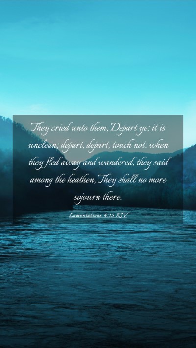 Picture 03 - Lamentations 4:15 KJV Mobile Phone Wallpaper - They cried unto them, Depart ye; it is unclean; - Mobile Bible Verse Wallpaper