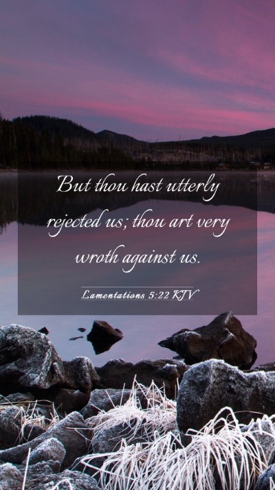 Picture 03 - Lamentations 5:22 KJV Mobile Phone Wallpaper - But thou hast utterly rejected us; thou art very - Mobile Bible Verse Wallpaper