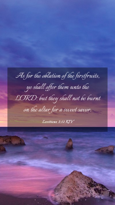 Picture 03 - Leviticus 2:12 KJV Mobile Phone Wallpaper - As for the oblation of the firstfruits, ye shall - Mobile Bible Verse Wallpaper