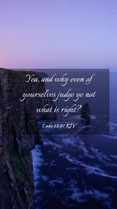 Picture 03 - Luke 12:57 KJV Mobile Phone Wallpaper - Yea, and why even of yourselves judge ye not what - Mobile Bible Verse Wallpaper