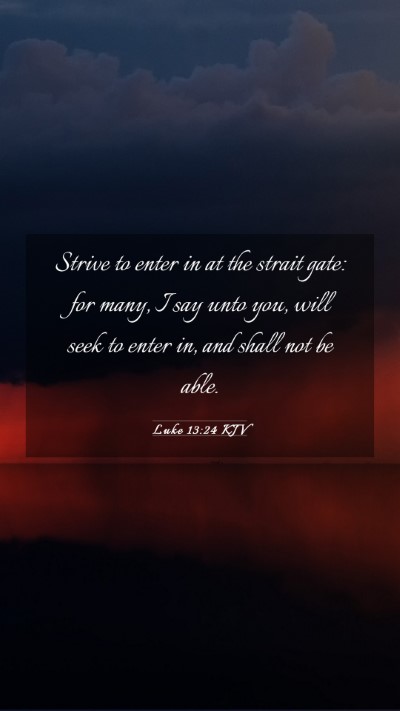 Picture 03 - Luke 13:24 KJV Mobile Phone Wallpaper - Strive to enter in at the strait gate: for many, - Mobile Bible Verse Wallpaper