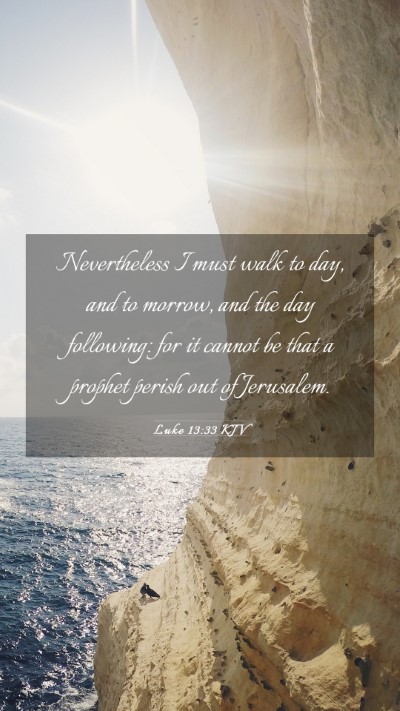 Picture 03 - Luke 13:33 KJV Mobile Phone Wallpaper - Nevertheless I must walk to day, and to morrow, - Mobile Bible Verse Wallpaper
