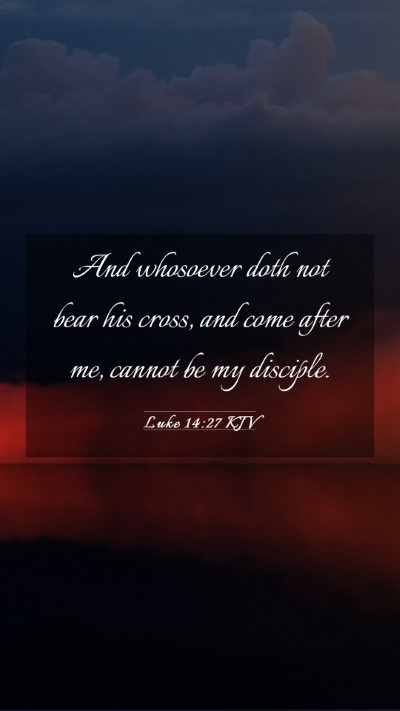 Picture 03 - Luke 14:27 KJV Mobile Phone Wallpaper - And whosoever doth not bear his cross, and come - Mobile Bible Verse Wallpaper