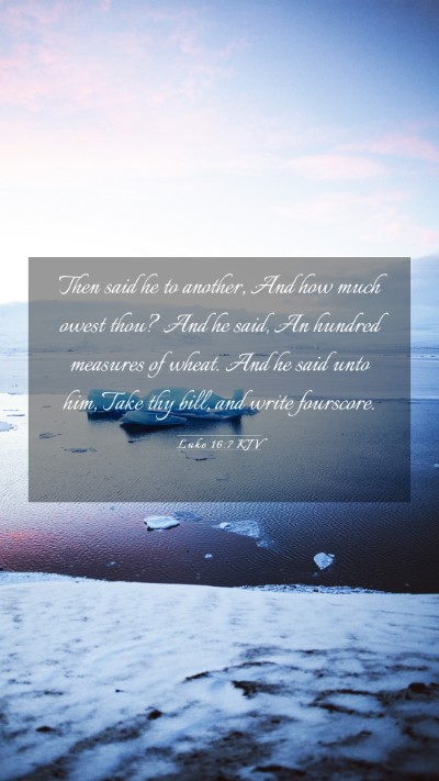 Picture 03 - Luke 16:7 KJV Mobile Phone Wallpaper - Then said he to another, And how much owest thou? - Mobile Bible Verse Wallpaper