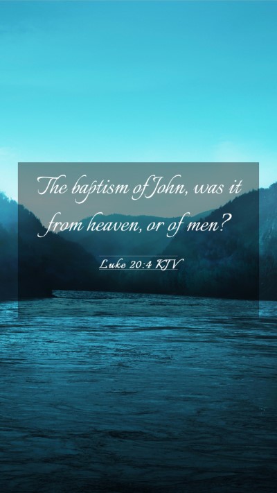 Picture 03 - Luke 20:4 KJV Mobile Phone Wallpaper - The baptism of John, was it from heaven, or of - Mobile Bible Verse Wallpaper