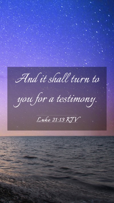 Picture 03 - Luke 21:13 KJV Mobile Phone Wallpaper - And it shall turn to you for a - Mobile Bible Verse Wallpaper