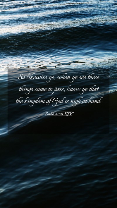 Picture 03 - Luke 21:31 KJV Mobile Phone Wallpaper - So likewise ye, when ye see these things come to - Mobile Bible Verse Wallpaper