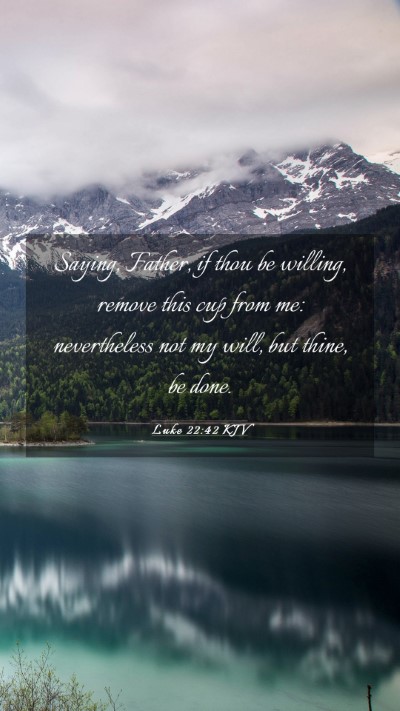 Picture 03 - Luke 22:42 KJV Mobile Phone Wallpaper - Saying, Father, if thou be willing, remove this - Mobile Bible Verse Wallpaper