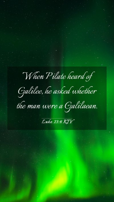 Picture 03 - Luke 23:6 KJV Mobile Phone Wallpaper - When Pilate heard of Galilee, he asked whether - Mobile Bible Verse Wallpaper