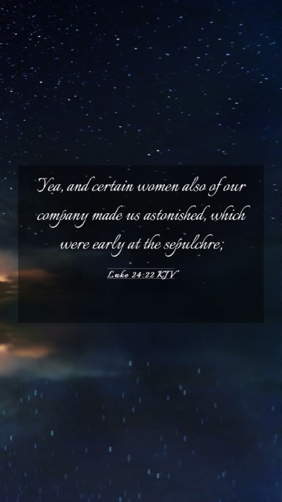Picture 03 - Luke 24:22 KJV Mobile Phone Wallpaper - Yea, and certain women also of our company made - Mobile Bible Verse Wallpaper