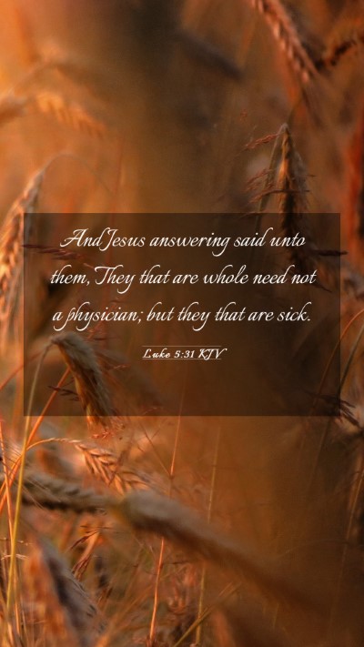 Picture 03 - Luke 5:31 KJV Mobile Phone Wallpaper - And Jesus answering said unto them, They that are - Mobile Bible Verse Wallpaper