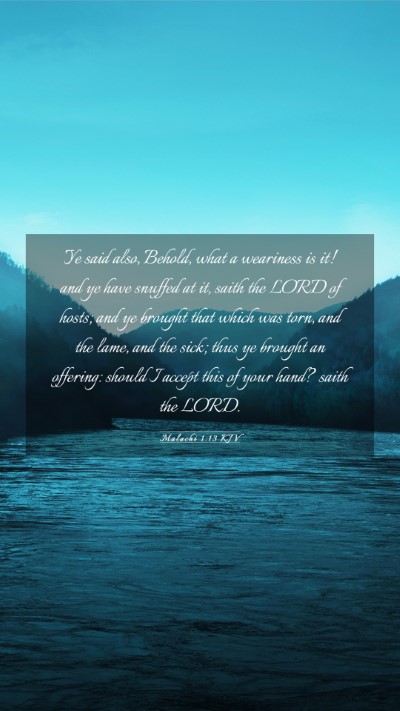 Picture 03 - Malachi 1:13 KJV Mobile Phone Wallpaper - Ye said also, Behold, what a weariness is it! and - Mobile Bible Verse Wallpaper