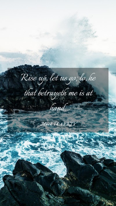 Picture 03 - Mark 14:42 KJV Mobile Phone Wallpaper - Rise up, let us go; lo, he that betrayeth me is - Mobile Bible Verse Wallpaper