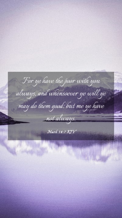 Picture 03 - Mark 14:7 KJV Mobile Phone Wallpaper - For ye have the poor with you always, and - Mobile Bible Verse Wallpaper