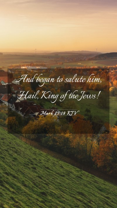 Picture 03 - Mark 15:18 KJV Mobile Phone Wallpaper - And began to salute him, Hail, King of the - Mobile Bible Verse Wallpaper