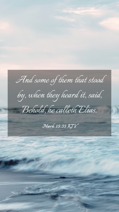 Picture 03 - Mark 15:35 KJV Mobile Phone Wallpaper - And some of them that stood by, when they heard - Mobile Bible Verse Wallpaper