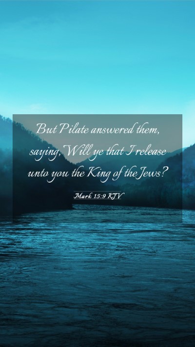 Picture 03 - Mark 15:9 KJV Mobile Phone Wallpaper - But Pilate answered them, saying, Will ye that I - Mobile Bible Verse Wallpaper