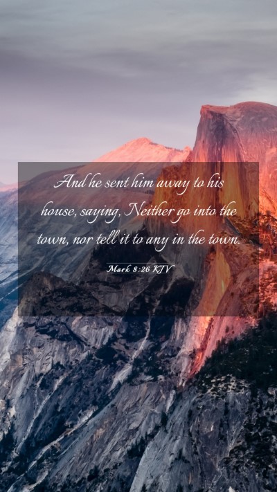 Picture 03 - Mark 8:26 KJV Mobile Phone Wallpaper - And he sent him away to his house, saying, - Mobile Bible Verse Wallpaper