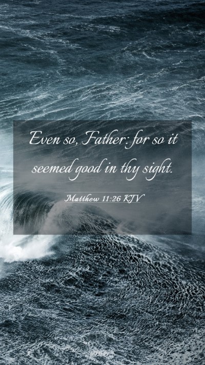 Picture 03 - Matthew 11:26 KJV Mobile Phone Wallpaper - Even so, Father: for so it seemed good in thy - Mobile Bible Verse Wallpaper