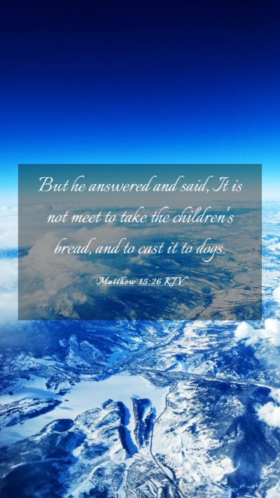 Picture 03 - Matthew 15:26 KJV Mobile Phone Wallpaper - But he answered and said, It is not meet to take - Mobile Bible Verse Wallpaper