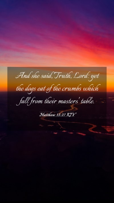 Picture 03 - Matthew 15:27 KJV Mobile Phone Wallpaper - And she said, Truth, Lord: yet the dogs eat of - Mobile Bible Verse Wallpaper