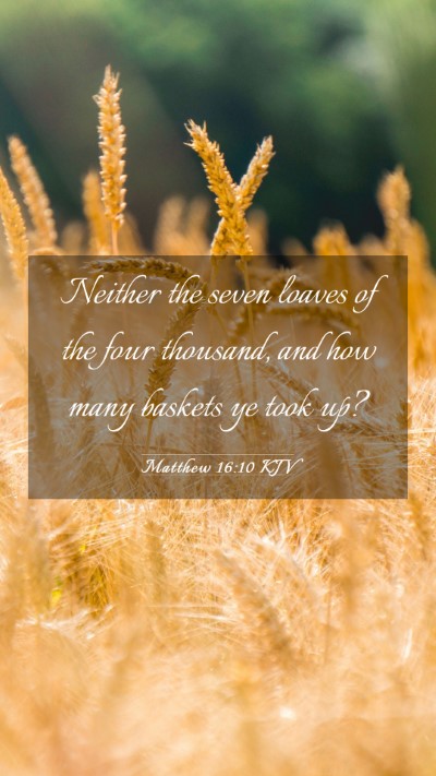 Picture 03 - Matthew 16:10 KJV Mobile Phone Wallpaper - Neither the seven loaves of the four thousand, - Mobile Bible Verse Wallpaper