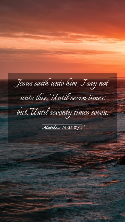 Picture 03 - Matthew 18:22 KJV Mobile Phone Wallpaper - Jesus saith unto him, I say not unto thee, Until - Mobile Bible Verse Wallpaper
