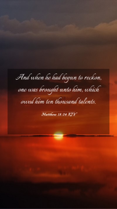 Picture 03 - Matthew 18:24 KJV Mobile Phone Wallpaper - And when he had begun to reckon, one was brought - Mobile Bible Verse Wallpaper