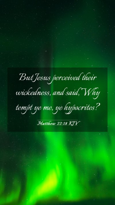 Picture 03 - Matthew 22:18 KJV Mobile Phone Wallpaper - But Jesus perceived their wickedness, and said, - Mobile Bible Verse Wallpaper